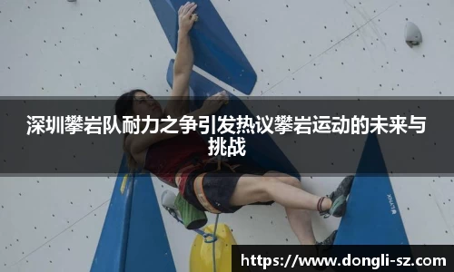 深圳攀岩队耐力之争引发热议攀岩运动的未来与挑战